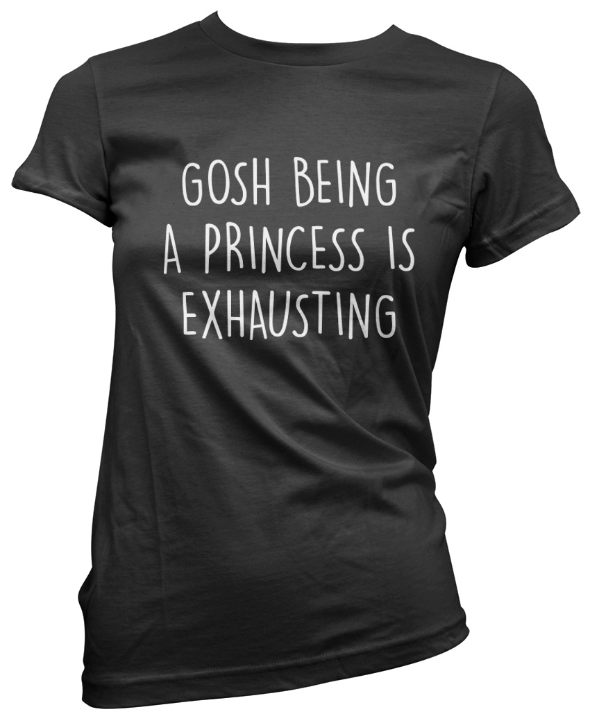 GOSH BEING A PRINCESS IS EXHAUSTING t shirt LOOSE FIT tumblr slogan boyfriend X 