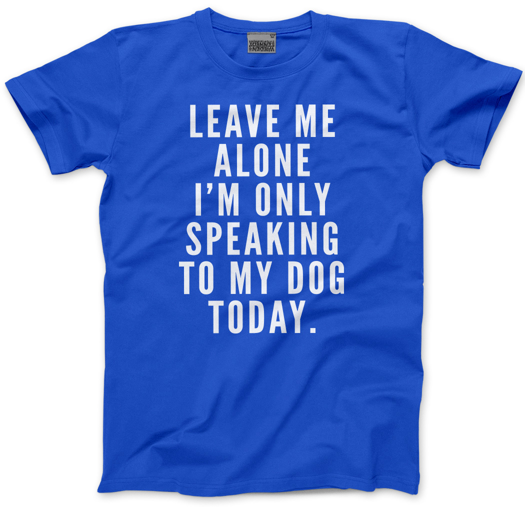 leave-me-alone-i-m-only-talking-to-my-dog-today-men-s-t-shirt-casual