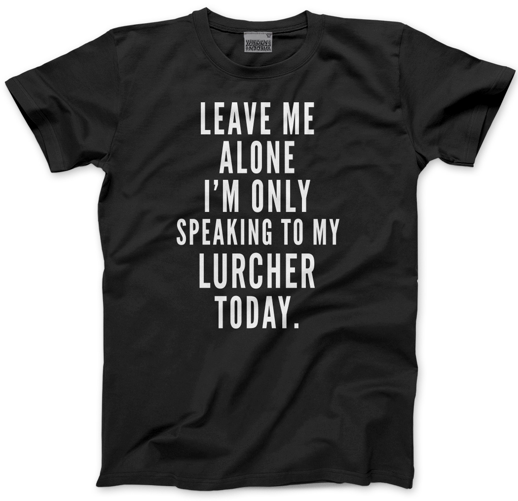 Details about  / Leave Me Alone I/'m Only Talking To My Lurcher Mens Unisex T-Shirt
