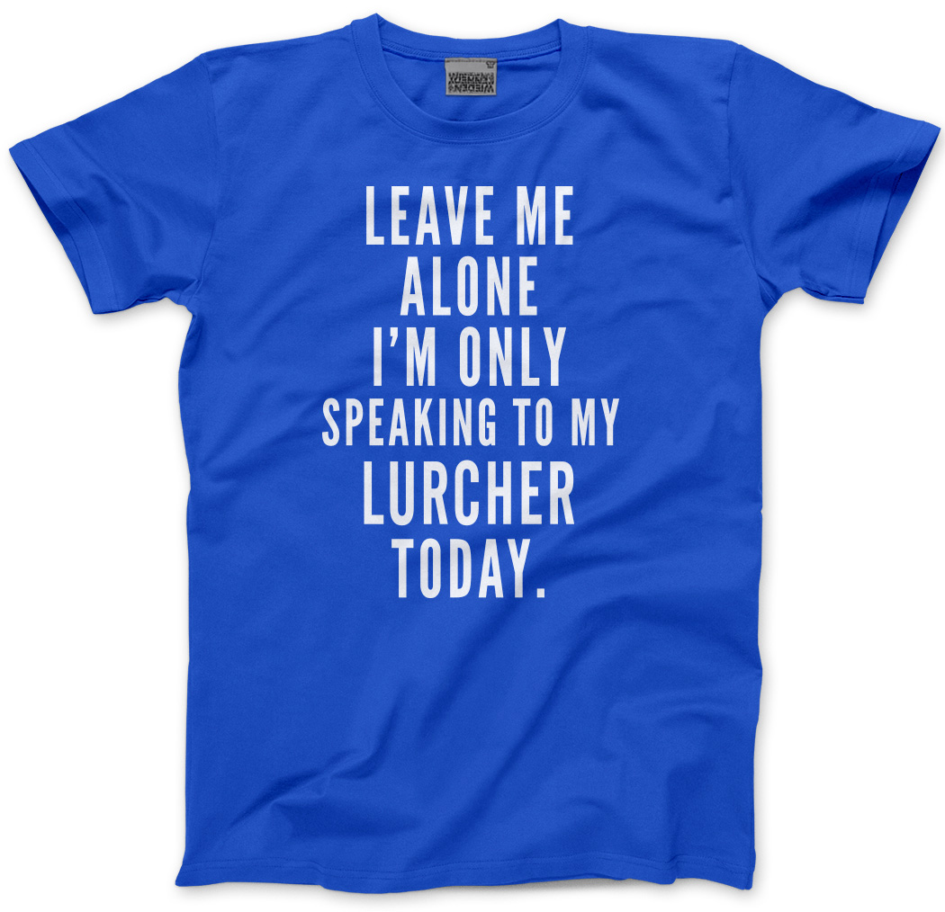 Details about  / Leave Me Alone I/'m Only Talking To My Lurcher Mens Unisex T-Shirt