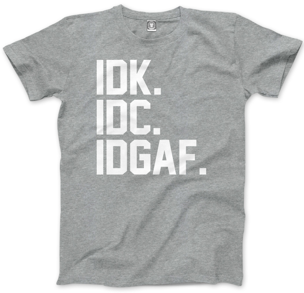 IDK. IDC. IDGAF - Funny Sarcastic Hipster Mens Unisex T-Shirt | eBay