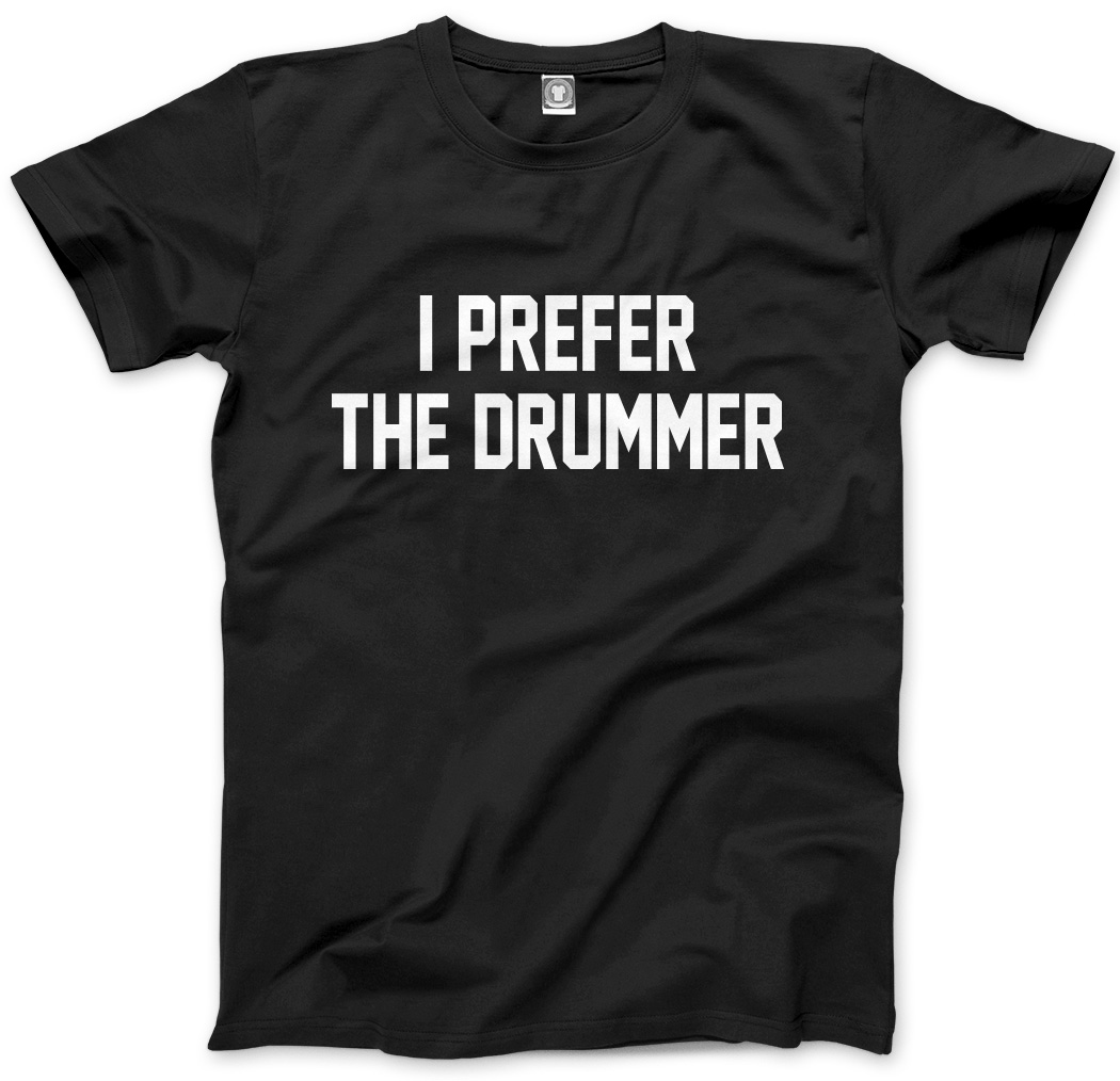 I Prefer the Drummer - Drumming Gift Mens Unisex T-Shirt | eBay