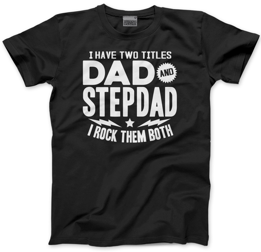 Fathers Day Gift I Have Two Titles Dad and Stepdad Fathers Day Gift for Stepdad Fathers Day Shirt Step Dad Fathers Day Gift